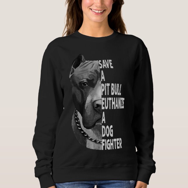 Save A Pitbull Euthanise A Dog Fighter Funny Lover Sweatshirt (Front)