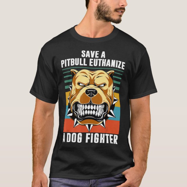 Save A Pitbull Euthanise A Dog Fighter Gift For Me T-Shirt (Front)