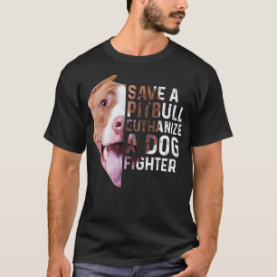 Save a Pitbull euthanise a dog fighter Lover Dog  T-Shirt