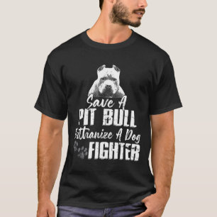 Save A Pitbull Euthanise A Dog Fighter Pit Bull Aw T-Shirt