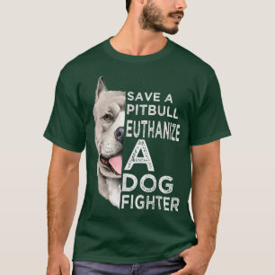 Save A Pitbull Euthanise A Dog Fighter T-Shirt