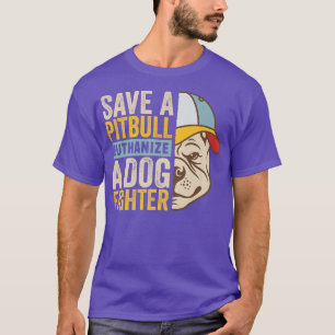 Save A Pitbull Euthanize a Dog Fighter, Dog Rescue T-Shirt