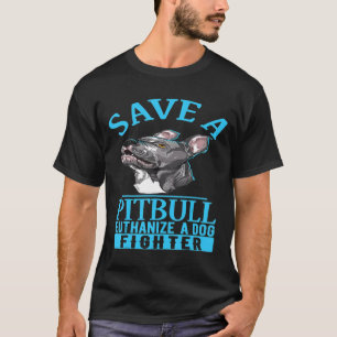 Save A Pitbull Euthanize A Dog Fighter Pitbull Adv T-Shirt