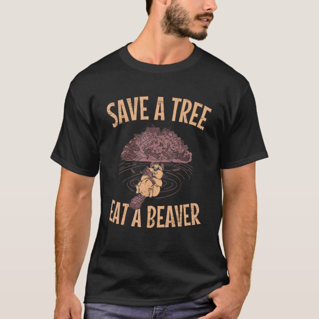 Save A Tree Eat A Beaver for a Wood Animal T-Shirt (Front)