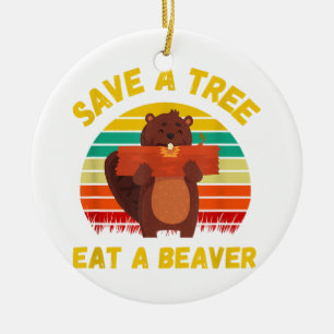 Save a Tree Eat a Beaver Funny Beaver Pun Adult Hu Ceramic Ornament