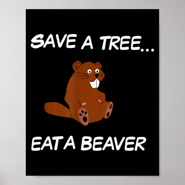 Save A Tree Eat A Beaver _ Funny Quote Tee  Poster (Front)