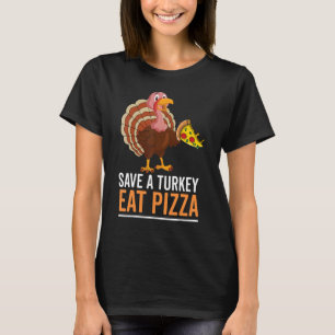 Save A Turkey Eat Pizza Celebtate Thankful Dinner T-Shirt