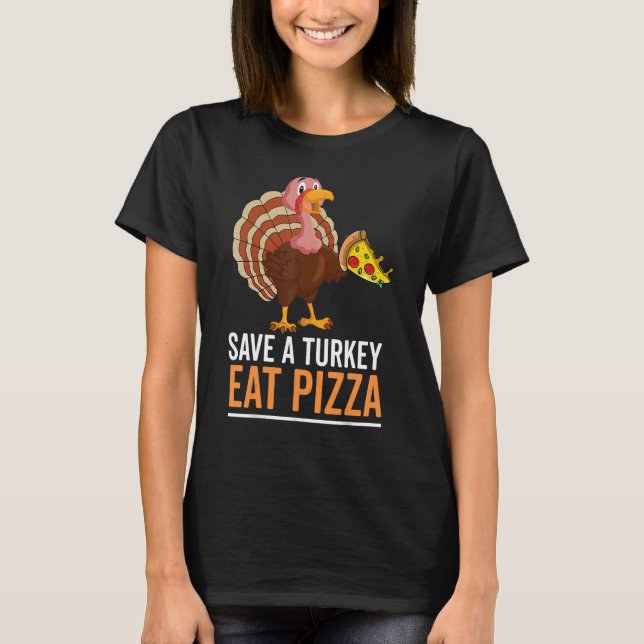 Save A Turkey Eat Pizza Celebtate Thankful Dinner T-Shirt (Front)