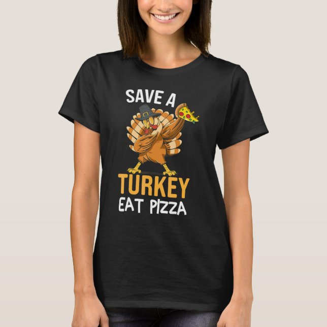 Save A Turkey Eat Pizza Dabbing Friendsgiving Day T-Shirt (Front)
