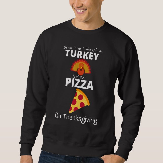 Save A Turkey Eat Pizza  Present For Vegan Thanksg Sweatshirt (Front)