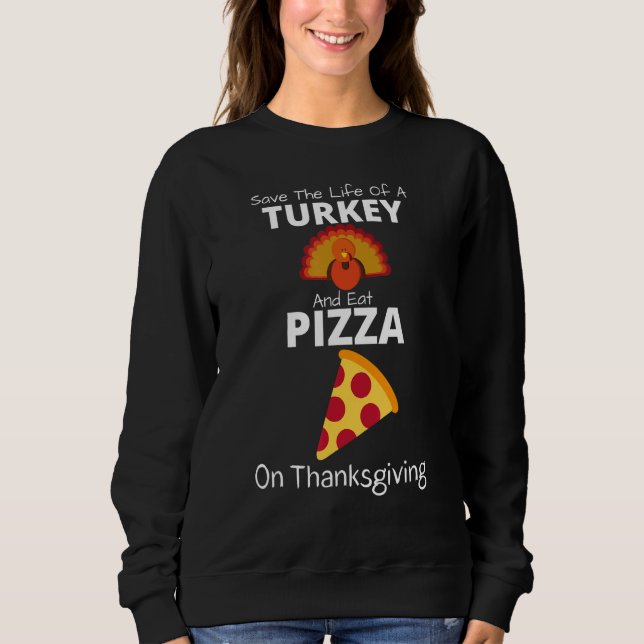 Save A Turkey Eat Pizza  Present For Vegan Thanksg Sweatshirt (Front)