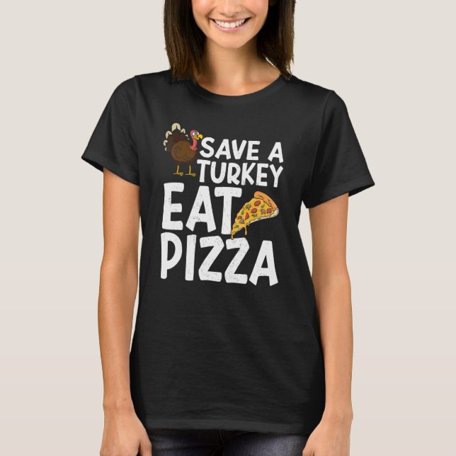 Save A Turkey Eat Pizza Thanks Giving  Thanksgivin T-Shirt (Front)