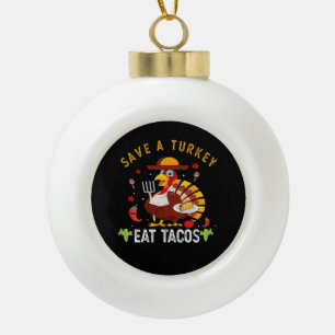 Save A Turkey Eat Tacos Funny Mexican Ceramic Ball Christmas Ornament