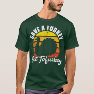 Save A Turkey Eat Tofurkey Vegan Thanksgiving Shir T-Shirt