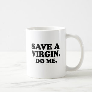 SAVE A VIRGIN. DO ME. COFFEE MUG