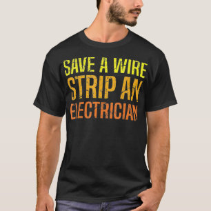 Save A Wire Strip An Electrician Funny Fathers T-Shirt