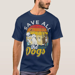 Save all the dogs - Rescue and save all dogs T-Shirt