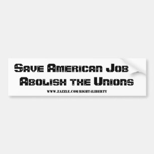 Save American Jobs - Abolish the Unions Bumper Sticker
