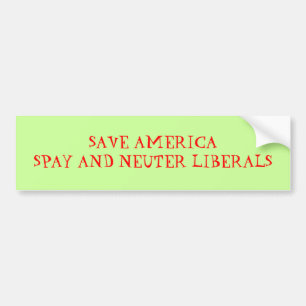 SAVE AMERICASPAY AND NEUTER LIBERALS - Customised Bumper Sticker