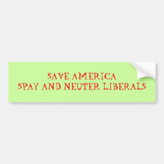 SAVE AMERICASPAY AND NEUTER LIBERALS - Customised Bumper Sticker