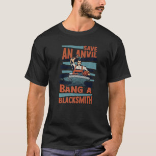 Save An Anvil Bang A Blacksmith Forging Anvil Blac T-Shirt