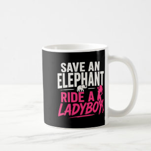 Save an Elephant Ride A Ladyboy Funny Thailand Coffee Mug