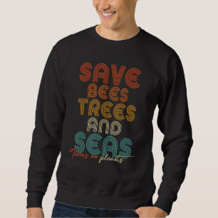 Save Bees Trees and Seas There is No Plants Sweatshirt