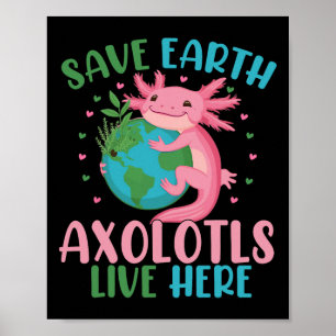 Save Earth Axolotl Live Here Funny Earth Day Girls Poster