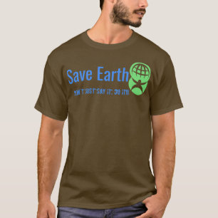 Save Earth Donx27t just Say it Do It T-Shirt