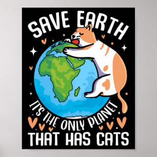 Save Earth It's The Only Planet That Has Cats Eart Poster