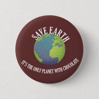 save earth it's the only planet with chocolate 6 cm round badge