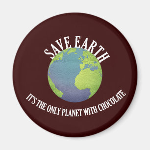 save earth it's the only planet with chocolate magnet