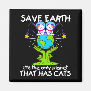 Save Earth The Only Planet That Has Cats Funny T S Magnet