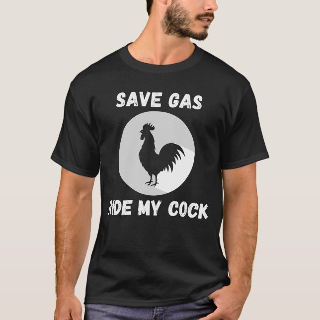 Save Gas Ride My Cock-Rooster Lover T-Shirt (Front)
