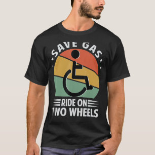 Save Gas Ride On Two Wheels - Funny Handicapped Wh T-Shirt