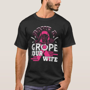 Save Life Grope Your Wife Breast Cancer Husband T-Shirt