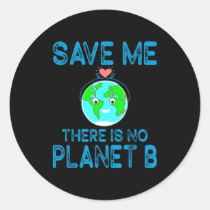 Save Me There Is No Planet B Love Earth Earth Day  Classic Round Sticker