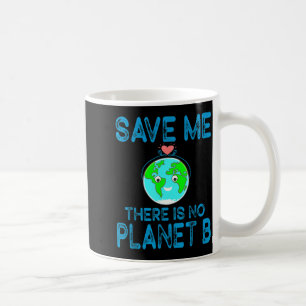 Save Me There Is No Planet B Love Earth Earth Day Coffee Mug