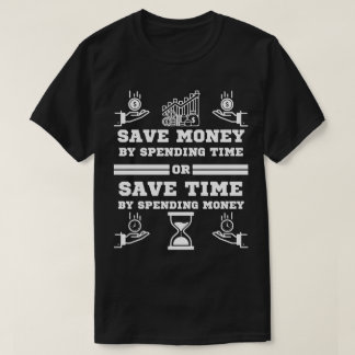 save money by spending time motiovational gift T-Shirt