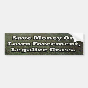 Save Money on Lawn Forcement Legalise Grass Bumper Sticker