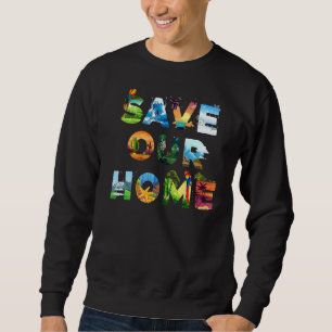 Save Our Home Animals Earth Day Planet Environment Sweatshirt