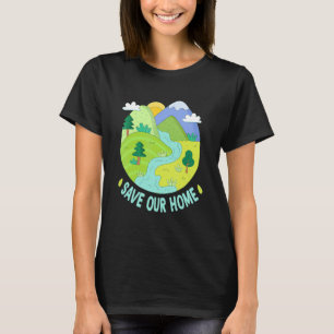 Save Our Home Earth Day Planet Anniversary Cute Ea T-Shirt