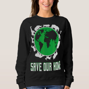 Save Our Home Earth Day Planet Environment Sweatshirt