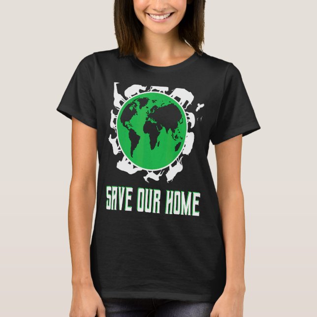 Save Our Home Earth Day Planet Environment T-Shirt (Front)