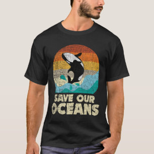 Save Our Oceans Orca Whale - Earth Day And Climate T-Shirt