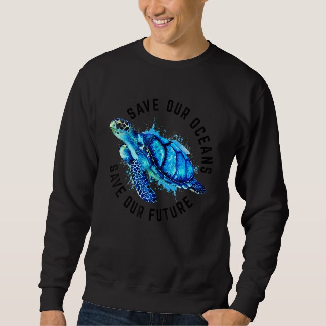 Save Our Oceans Sea Turtle Pro Environment Nature  Sweatshirt (Front)