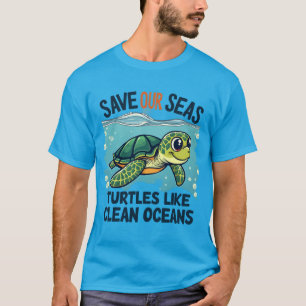 Save Our Seas - Turtles Like Clean Oceans T-Shirt