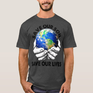 Save Our Soil Save Our Lives Earth Day Anniversary T-Shirt