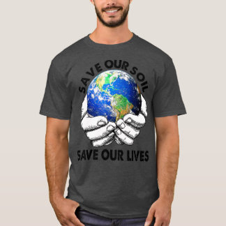 Save Our Soil Save Our Lives Earth Day Anniversary T-Shirt