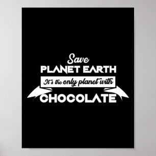 Save Planet Earth For Chocolate Funny Dessert Love Poster